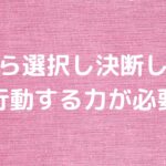 自ら選択し決断して行動する力が必要